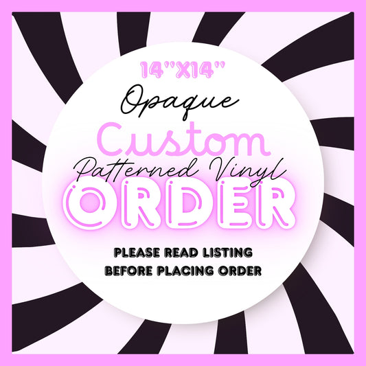 CUSTOM ORDER OPAQUE 14" PATTERNED VINYL