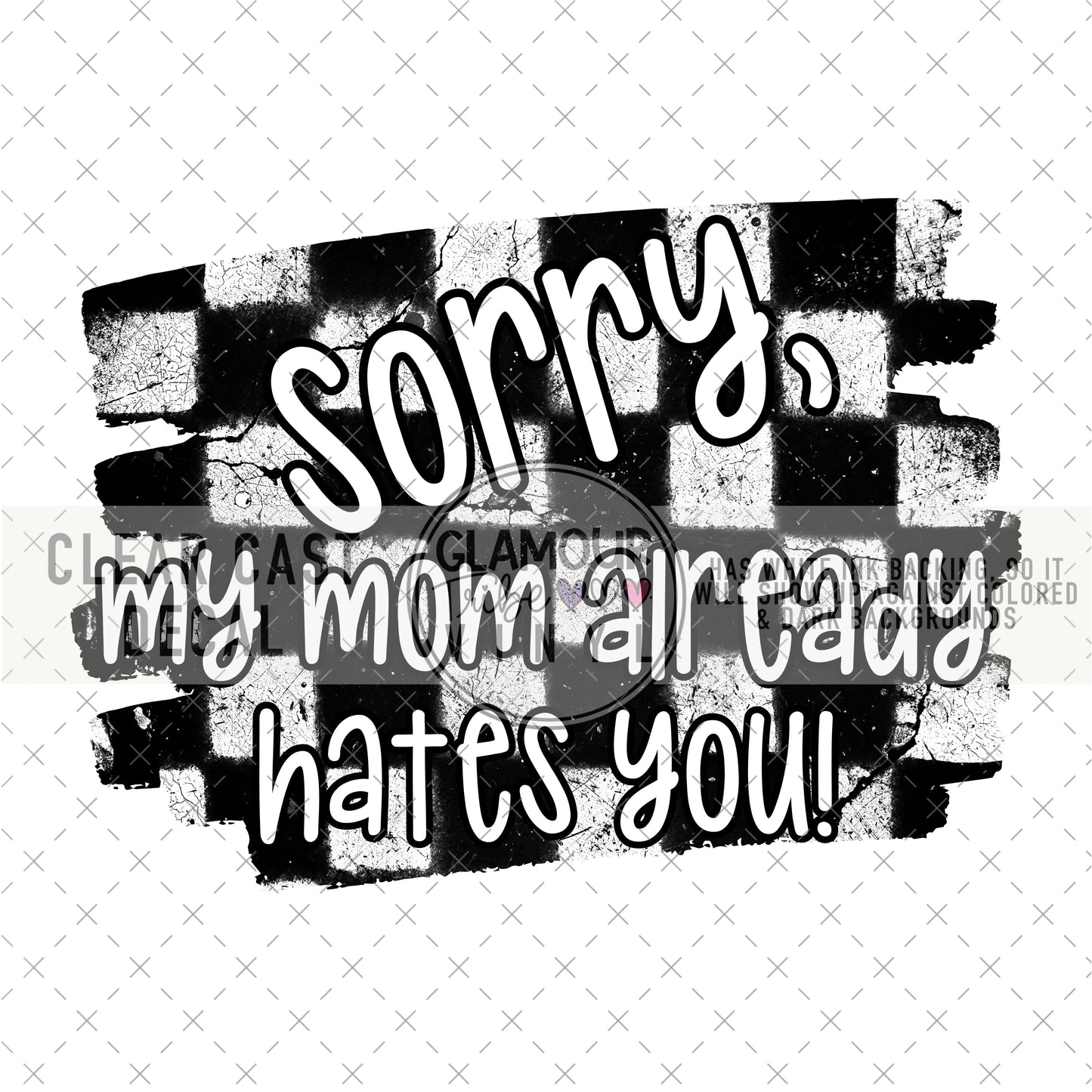 SORRY, MY MOM ALREADY HATES YOU