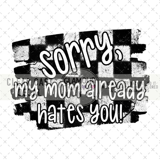 SORRY, MY MOM ALREADY HATES YOU