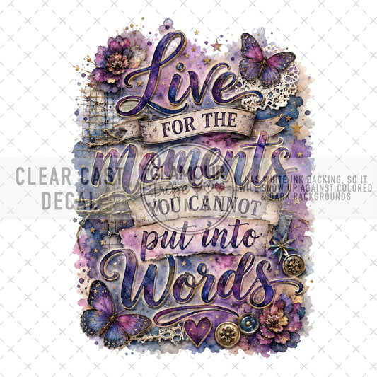 LIVE FOR THE MOMENTS YOU CANNOT PUT INTO WORDS